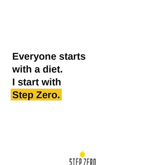 Everyone starts with a diet. I start with Step Zero.